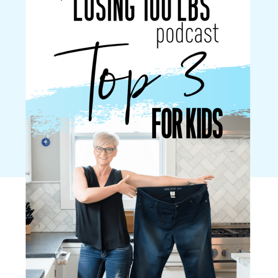 The losing 100 pounds podcast top 3 for kids.